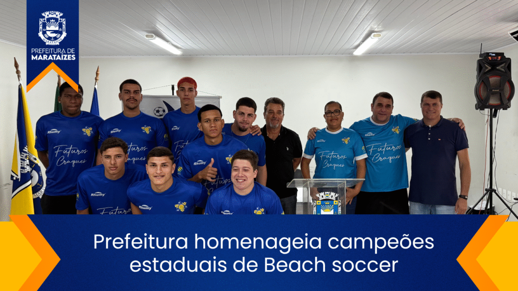 Prefeitura de Marataízes homenageia campeões de Beach Soccer Prefeitura homenageia campeões estaduais de Beach soccer