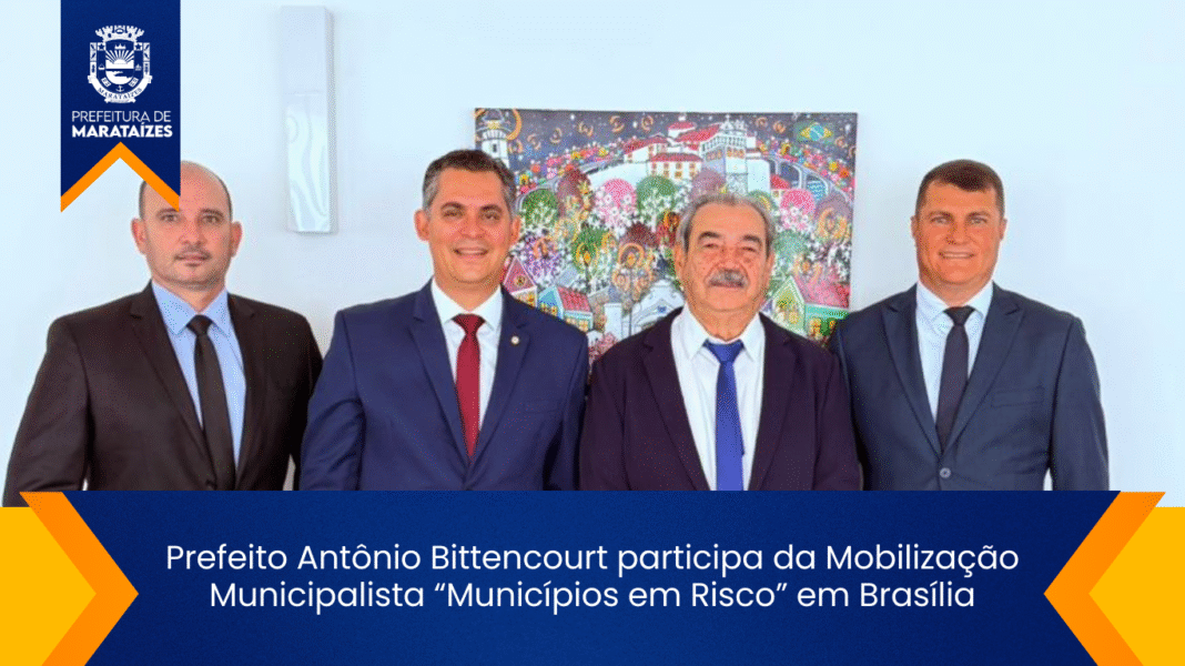 Prefeito de Marataízes participa de Mobilização em Brasília sobre riscos Prefeito Antônio Bittencourt participa da Mobilização Municipalista “Municípios em Risco” em Brasília