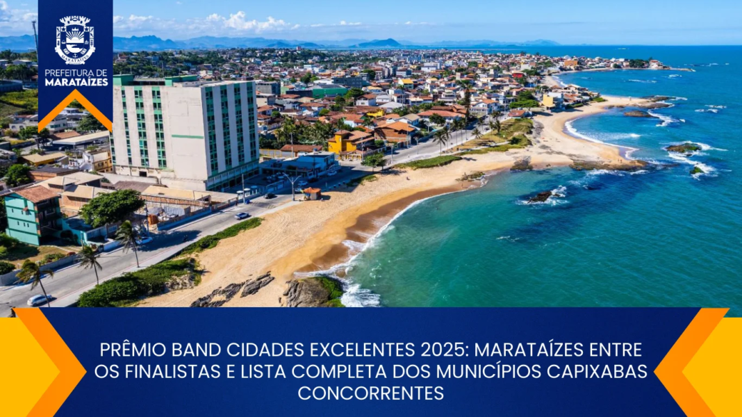 Marataízes é finalista do Prêmio Band Cidades Excelentes 2025 PRÊMIO BAND CIDADES EXCELENTES 2025: MARATAÍZES ENTRE OS FINALISTAS E LISTA COMPLETA DOS MUNICÍPIOS CAPIXABAS CONCORRENTES
