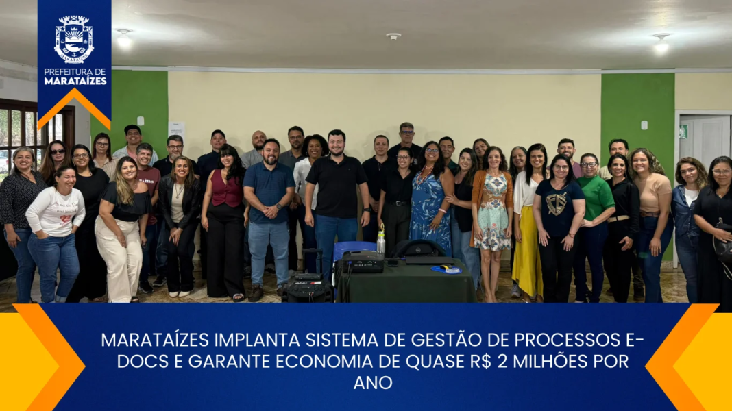MARATAÍZES IMPLANTA SISTEMA DE GESTÃO DE PROCESSOS E-DOCS E GARANTE ECONOMIA DE QUASE R$ 2 MILHÕES POR ANO